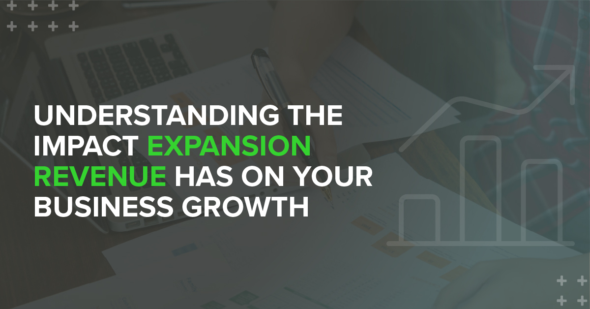 Understanding the Impact Expansion Revenue Has on Your Business Growth
